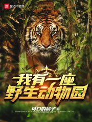 《我有一座野生动物园》（校对版全本）作者：可口的橘子 封面