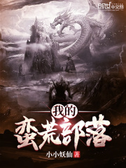 《我的蛮荒部落》（校对版全本）作者：小小妖仙 封面