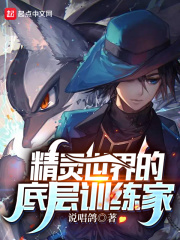 《精灵世界的底层训练家》（校对版全本）作者：说唱鸽 封面